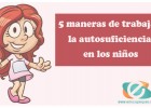 Educar niños autosuficientes. Cómo trabajar la autosuficiencia en los | Recurso educativo 761178